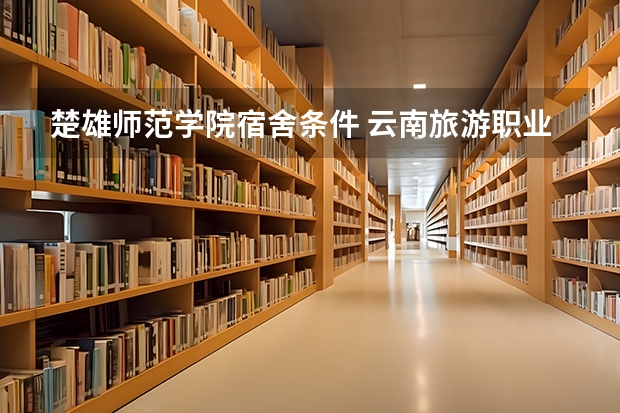 楚雄师范学院宿舍条件 云南旅游职业学院宿舍条件,宿舍图片和环境空调及分配方法