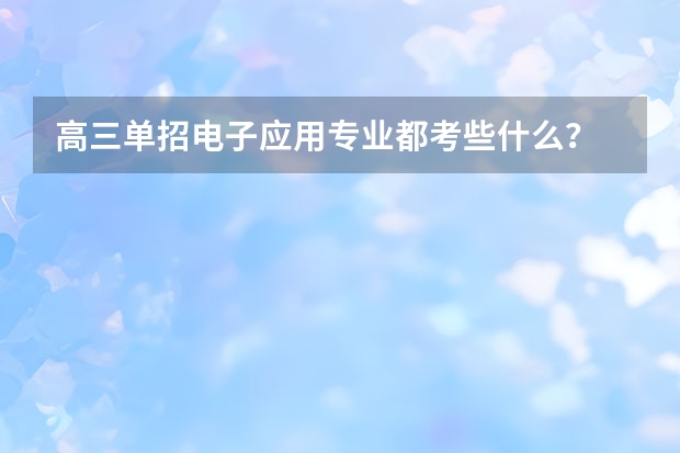 高三单招电子应用专业都考些什么？