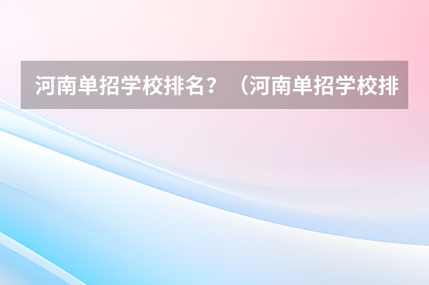 河南单招学校排名？（河南单招学校排名及分数线）