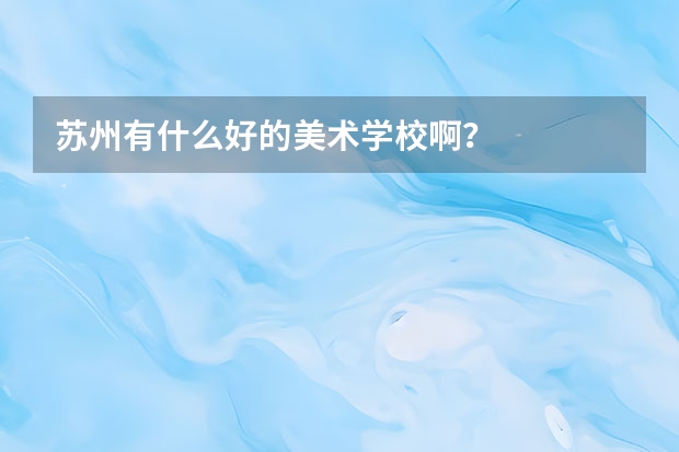 苏州有什么好的美术学校啊？