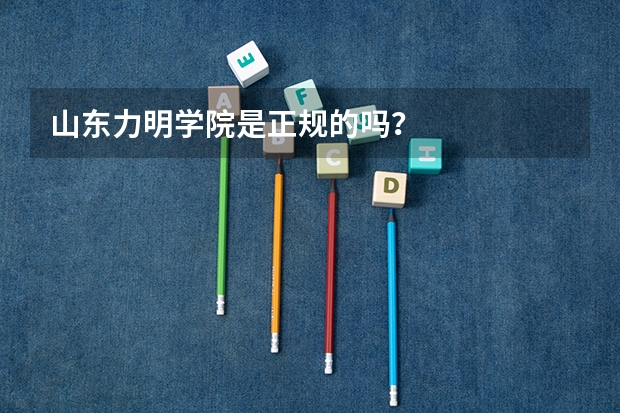 山东力明学院是正规的吗？