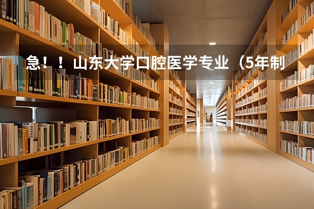 急！！山东大学口腔医学专业（5年制）每学年的课程都是什么（麻烦一定要详细点。。）