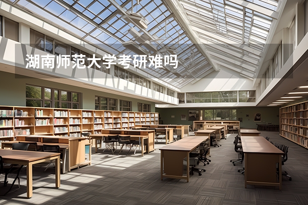 湖南师范大学考研难吗