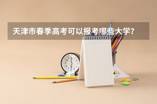 天津市春季高考可以报考哪些大学？