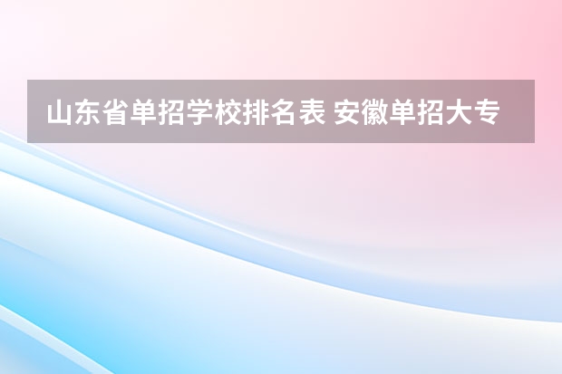 山东省单招学校排名表 安徽单招大专院校排名以及分数