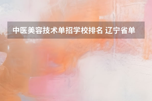 中医美容技术单招学校排名 辽宁省单招学校排名前十