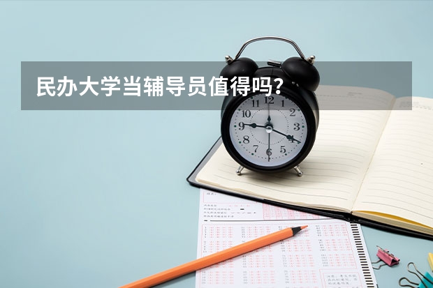 民办大学当辅导员值得吗？