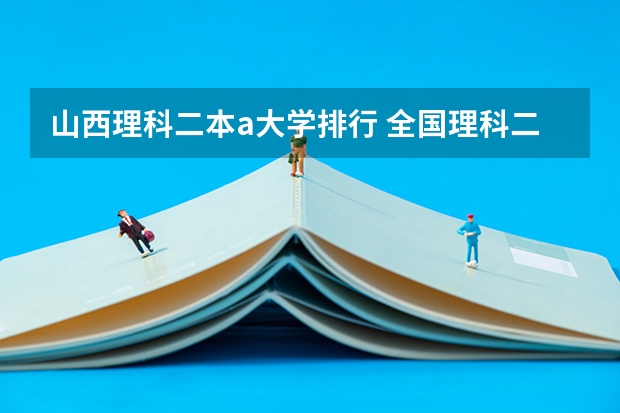 山西理科二本a大学排行 全国理科二本大学排名一览表