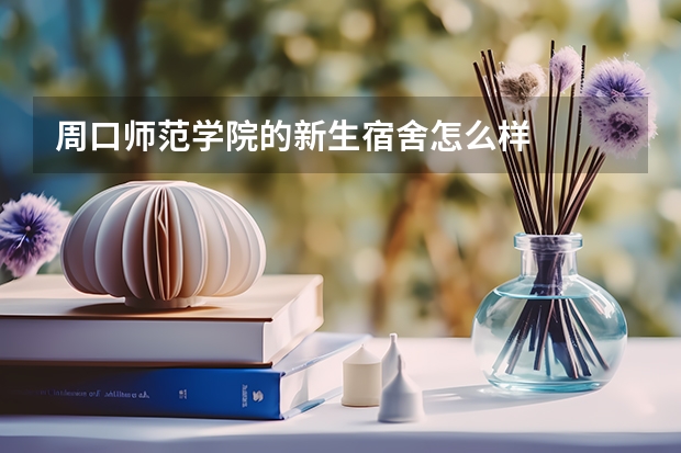 周口师范学院的新生宿舍怎么样