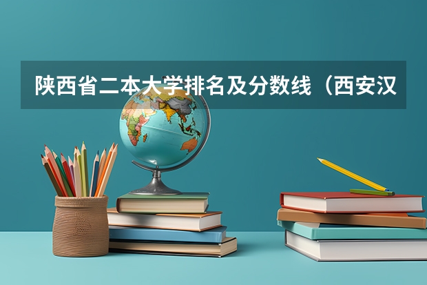 陕西省二本大学排名及分数线（西安汉语言文学大学二本分数线）