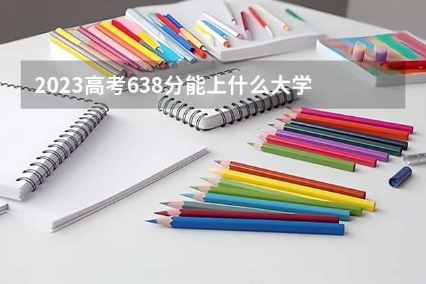 2023高考638分能上什么大学