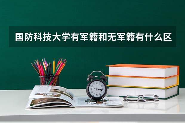 国防科技大学有军籍和无军籍有什么区别