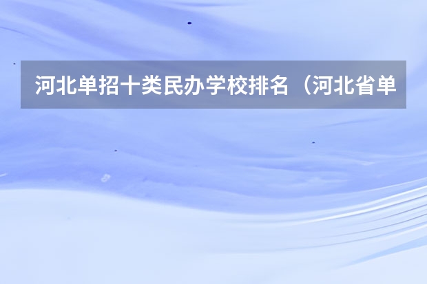 河北单招十类民办学校排名（河北省单招学校前十名）