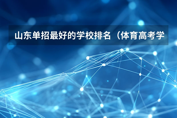 山东单招最好的学校排名（体育高考学校排名）