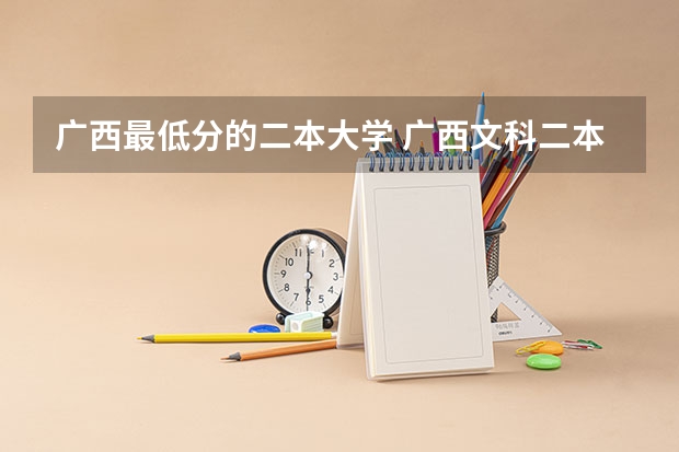 广西最低分的二本大学 广西文科二本大学排名及分数线