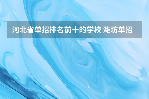 河北省单招排名前十的学校 潍坊单招学校排名