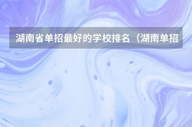 湖南省单招最好的学校排名（湖南单招排名前十的学校）