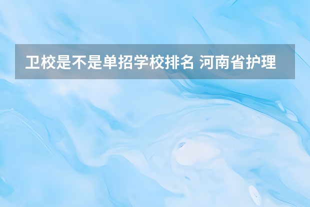 卫校是不是单招学校排名 河南省护理单招学校排名