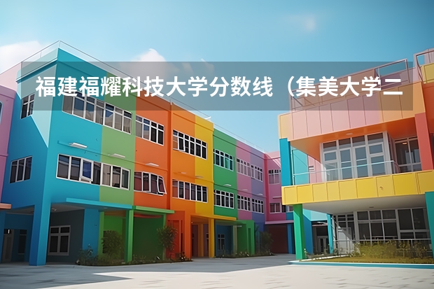 福建福耀科技大学分数线（集美大学二本最低分）