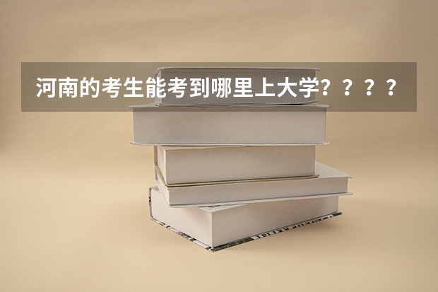 河南的考生能考到哪里上大学？？？？