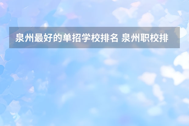 泉州最好的单招学校排名 泉州职校排名前十名学校公办