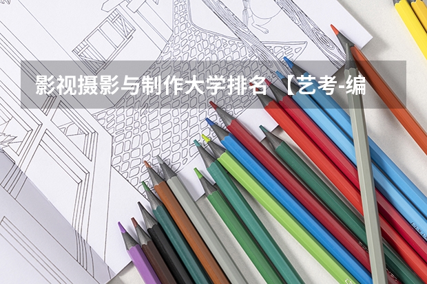 影视摄影与制作大学排名 【艺考-编导】全国编导类高校排名