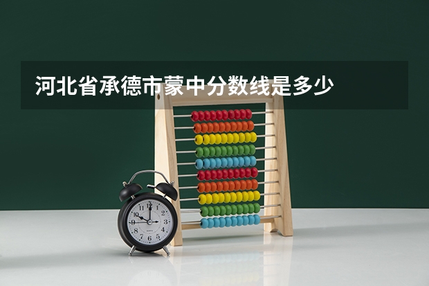 河北省承德市蒙中分数线是多少