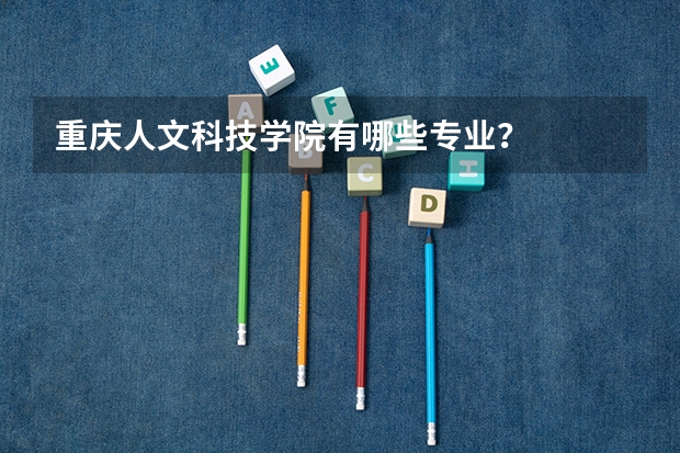 重庆人文科技学院有哪些专业？