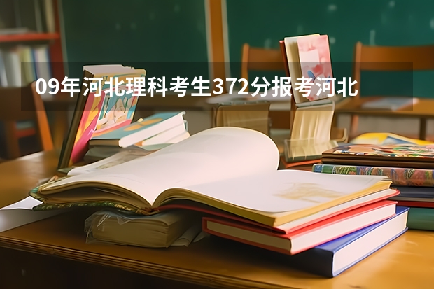 09年河北理科考生372分报考河北省内的哪些专科学校，录取的可能性大一些？