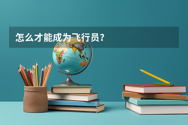 怎么才能成为飞行员？