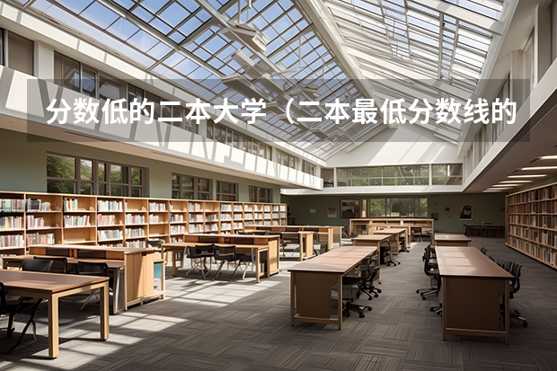 分数低的二本大学（二本最低分数线的大学）