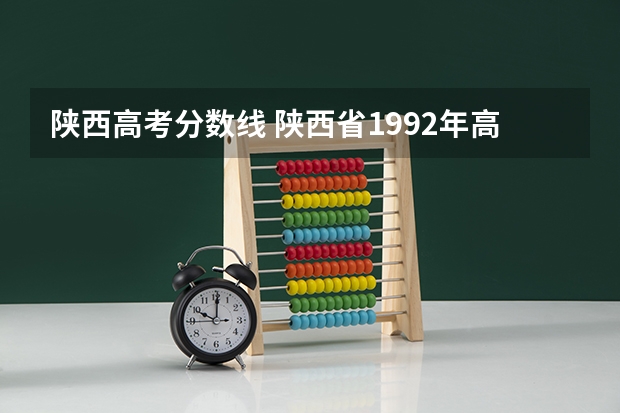陕西高考分数线 陕西省1992年高考文科分数线