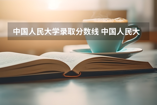 中国人民大学录取分数线 中国人民大学2023分数线