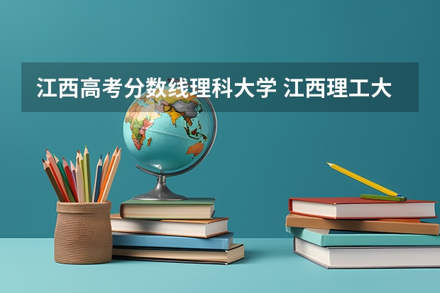 江西高考分数线理科大学 江西理工大学分数