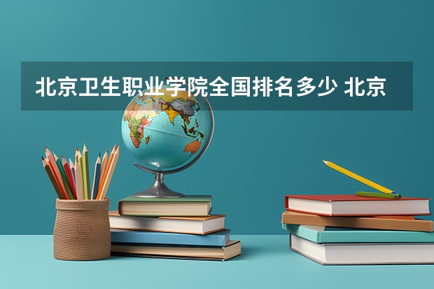 北京卫生职业学院全国排名多少 北京卫生职业学院简介