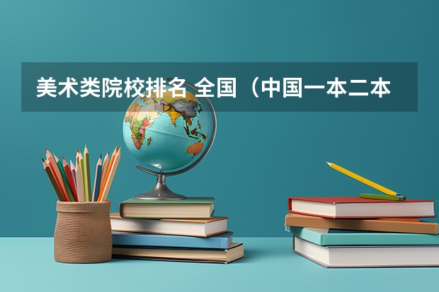 美术类院校排名 全国（中国一本二本大学排名~~~艺术类理科类文科类~~）