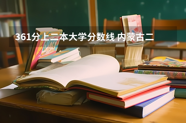 361分上二本大学分数线 内蒙古二本分数线2023年理科生
