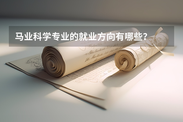 马业科学专业的就业方向有哪些？