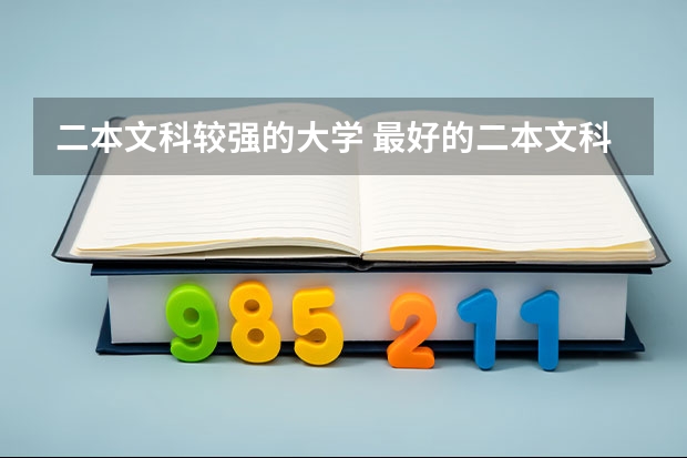 二本文科较强的大学 最好的二本文科大学排名