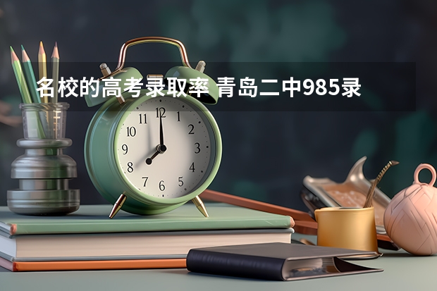 名校的高考录取率 青岛二中985录取率