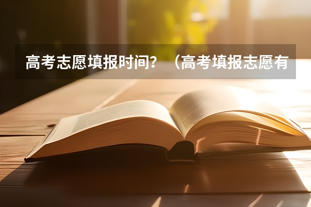 高考志愿填报时间？（高考填报志愿有几天时间）