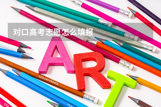 对口高考志愿怎么填报