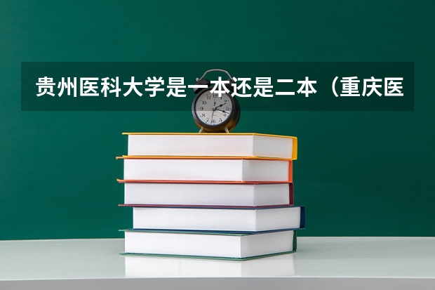 贵州医科大学是一本还是二本（重庆医科大学是一本还是二本）