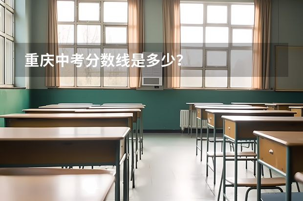 重庆中考分数线是多少？