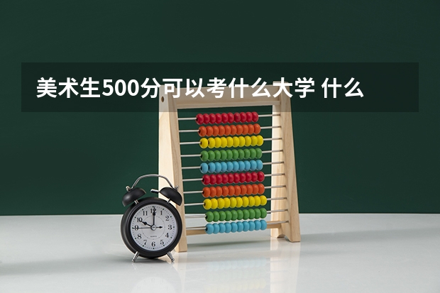美术生500分可以考什么大学 什么学校好