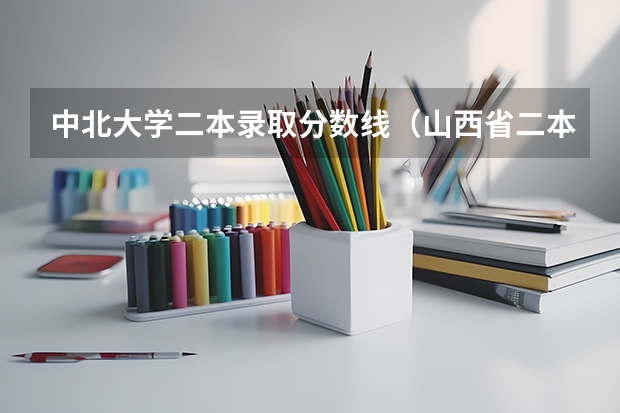 中北大学二本录取分数线（山西省二本最低的院校）