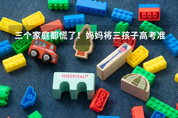 三个家庭都慌了！妈妈将三孩子高考准考证当废品卖了怎么办？