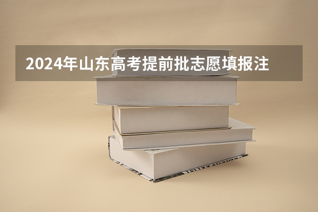 2024年山东高考提前批志愿填报注意事项