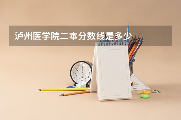 泸州医学院二本分数线是多少