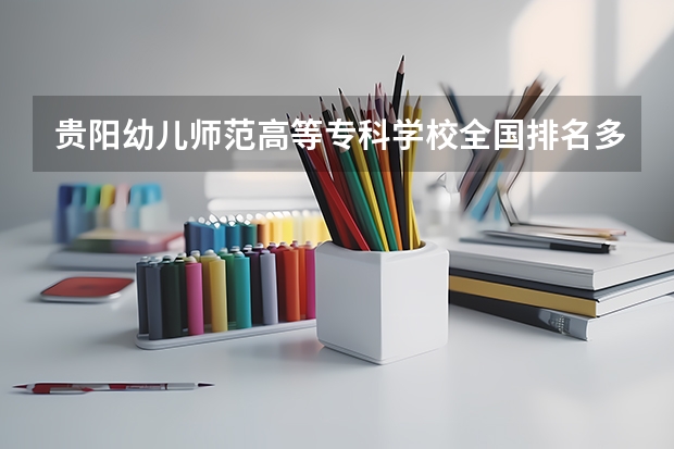 贵阳幼儿师范高等专科学校全国排名多少 贵阳幼儿师范高等专科学校简介